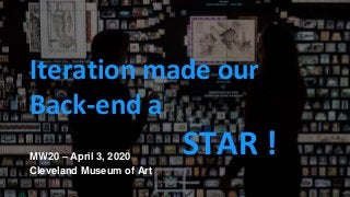 tMW20 – April 3, 2020
Iteration made our
Back-end a
STAR !
Cleveland Museum of Art
 