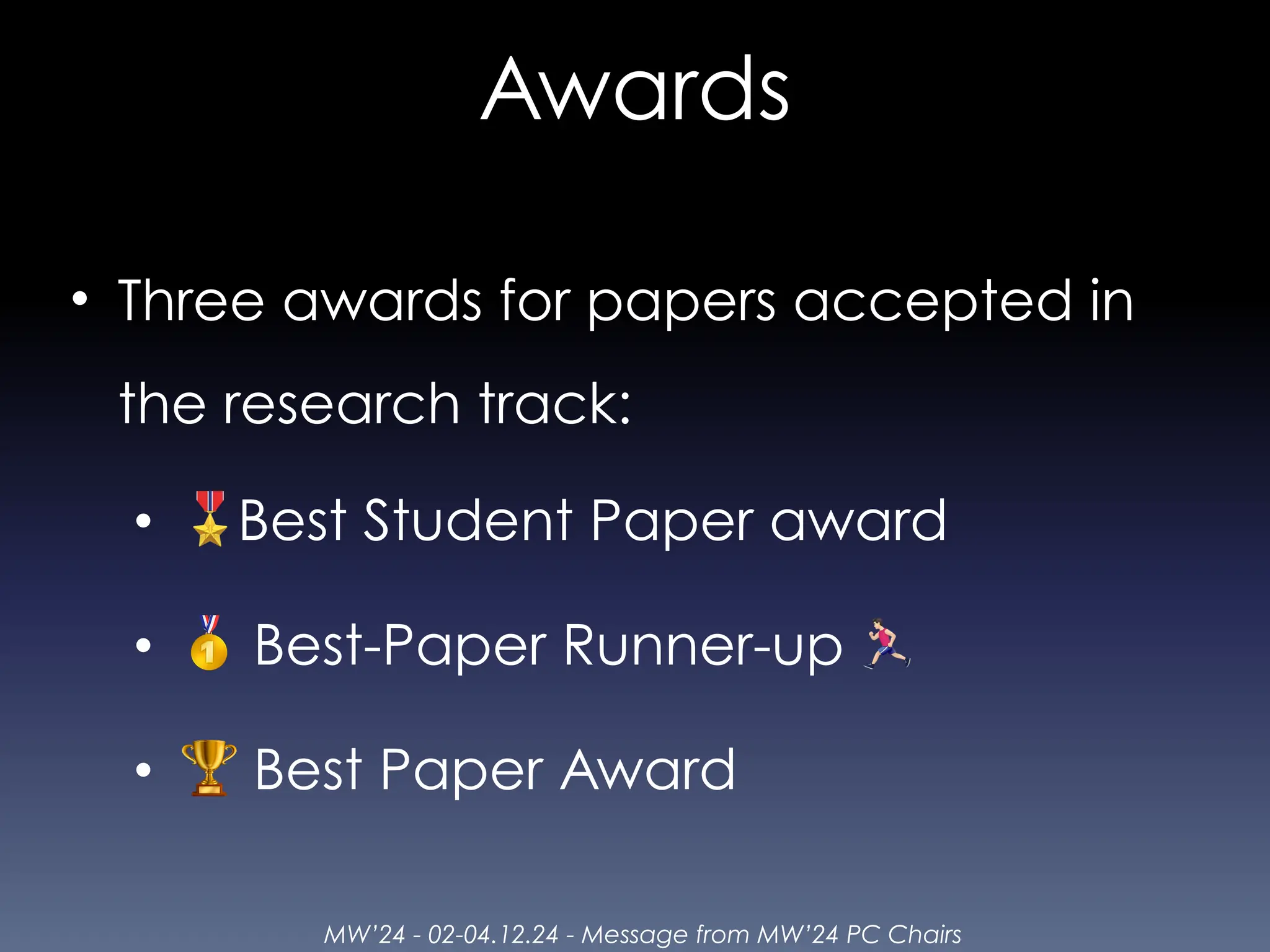 MW’24 - 02-04.12.24 - Message from MW’24 PC Chairs
Awards
• Three awards for papers accepted in
the research track:
• 🎖Best Student Paper award
• 🥇 Best-Paper Runner-up 🏃
• 🏆 Best Paper Award
 