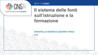 Il sistema delle fonti
sull’istruzione e la
formazione
DONATELLA GRASSI E AZZURRA TIVOLI
Istat
30.11-1.12//2021
 
