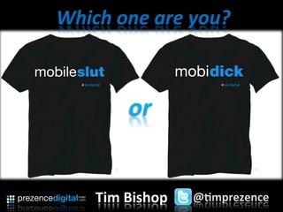 Which	
  one	
  are	
  you?	
  



             or	
  


      Tim	
  Bishop	
     @"mprezence	
  
 