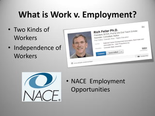What is Work v. Employment?
• Two Kinds of
Workers
• Independence of
Workers
• NACE Employment
Opportunities
 