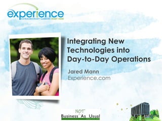 Integrating New Technologies into  Day-to-Day Operations Jared Mann Experience.com 