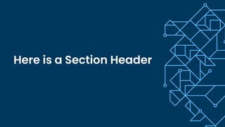 HERE IS A SECTION
HEADER
Here is a Section Header
 