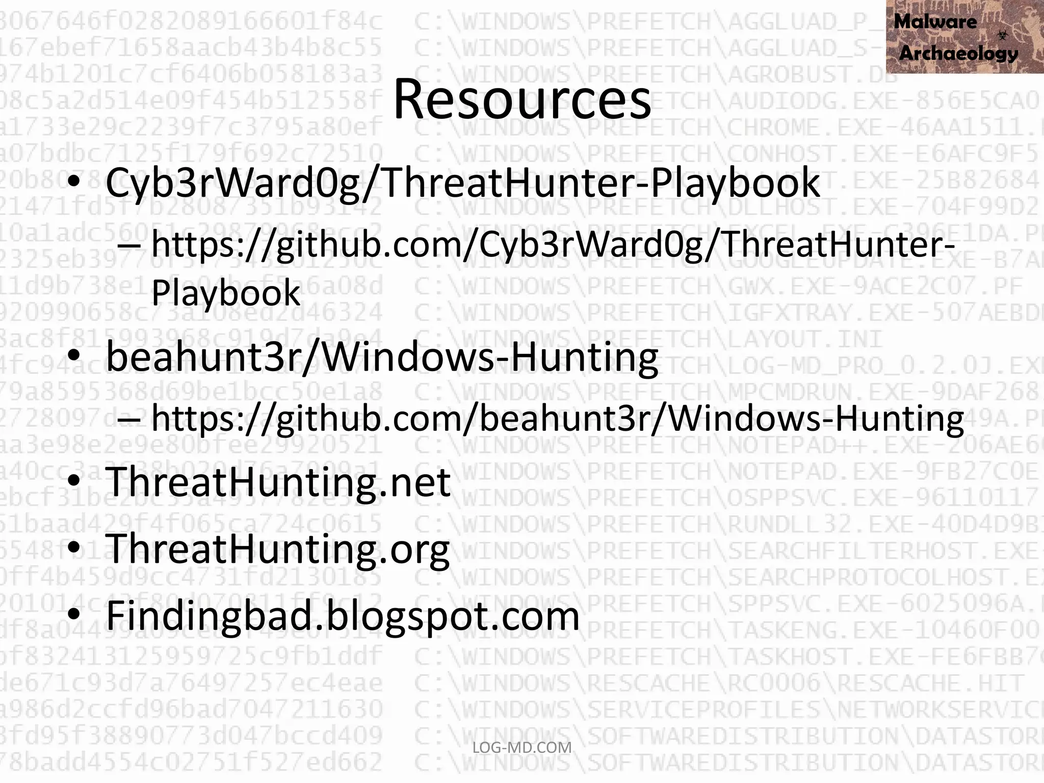 Resources
LOG-MD.COM
• Cyb3rWard0g/ThreatHunter-Playbook
– https://github.com/Cyb3rWard0g/ThreatHunter-
Playbook
• beahunt3r/Windows-Hunting
– https://github.com/beahunt3r/Windows-Hunting
• ThreatHunting.net
• ThreatHunting.org
• Findingbad.blogspot.com
 
