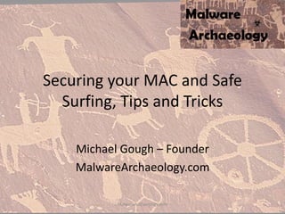 Securing your MAC and Safe
Surfing, Tips and Tricks
Michael Gough – Founder
MalwareArchaeology.com
MalwareArchaeology.com
 