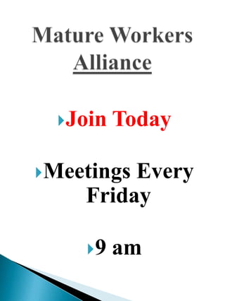 Mature Workers Alliance Join Today Meetings Every Friday  9 am 