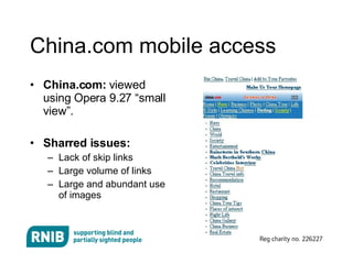 China.com mobile access China.com:  viewed using Opera 9.27 “small view”. Sharred issues: Lack of skip links Large volume of links Large and abundant use of images 