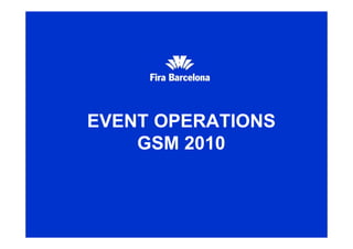 EVENT OPERATIONS
    GSM 2010
 