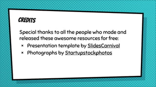 Credits
Special thanks to all the people who made and
released these awesome resources for free:
× Presentation template by SlidesCarnival
× Photographs by Startupstockphotos