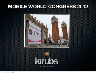 MOBILE WORLD CONGRESS 2012




lunes 5 de marzo de 2012
 