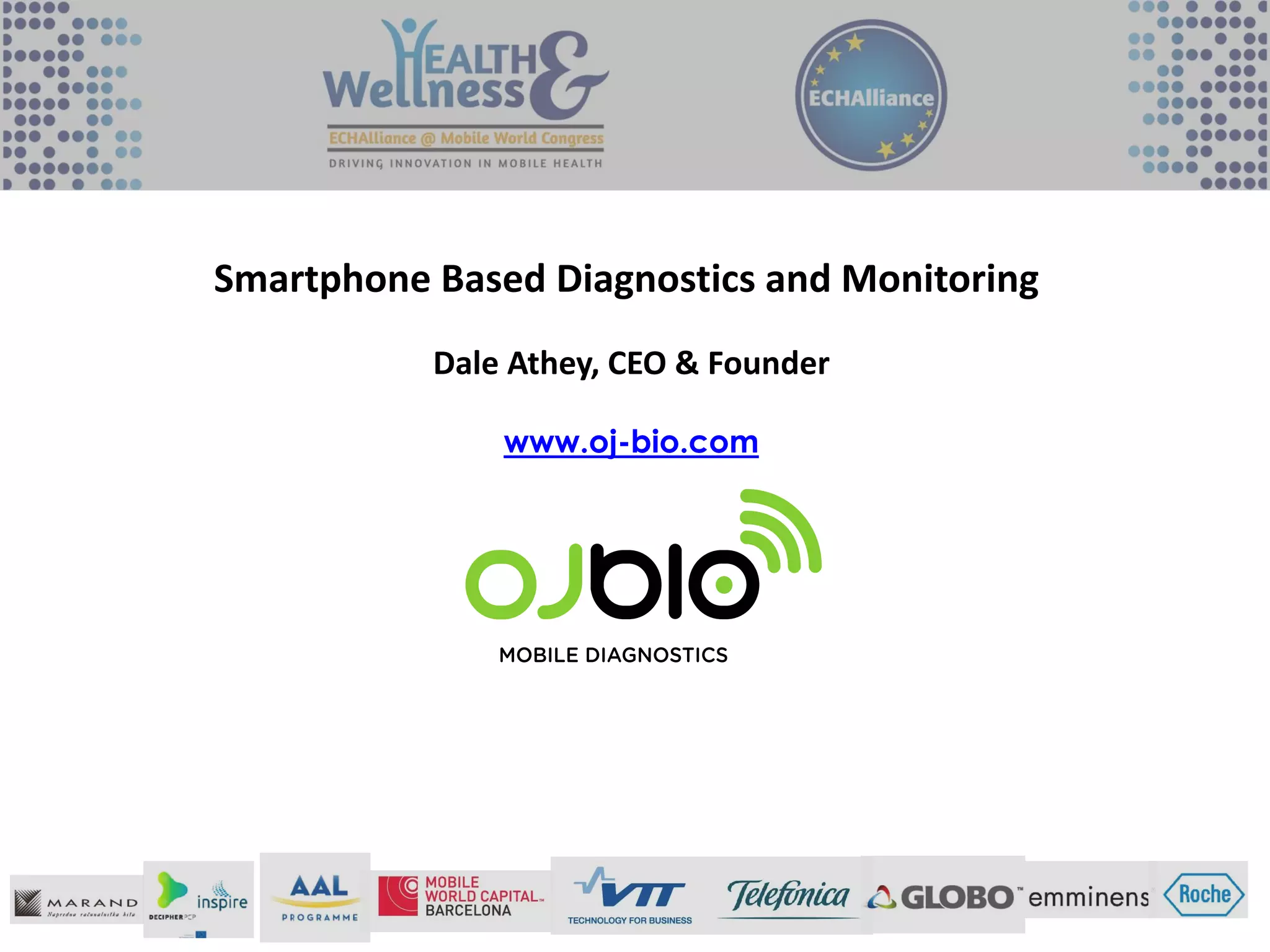 Smartphone Based Diagnostics and Monitoring
Dale Athey, CEO & Founder
www.oj-bio.com
 