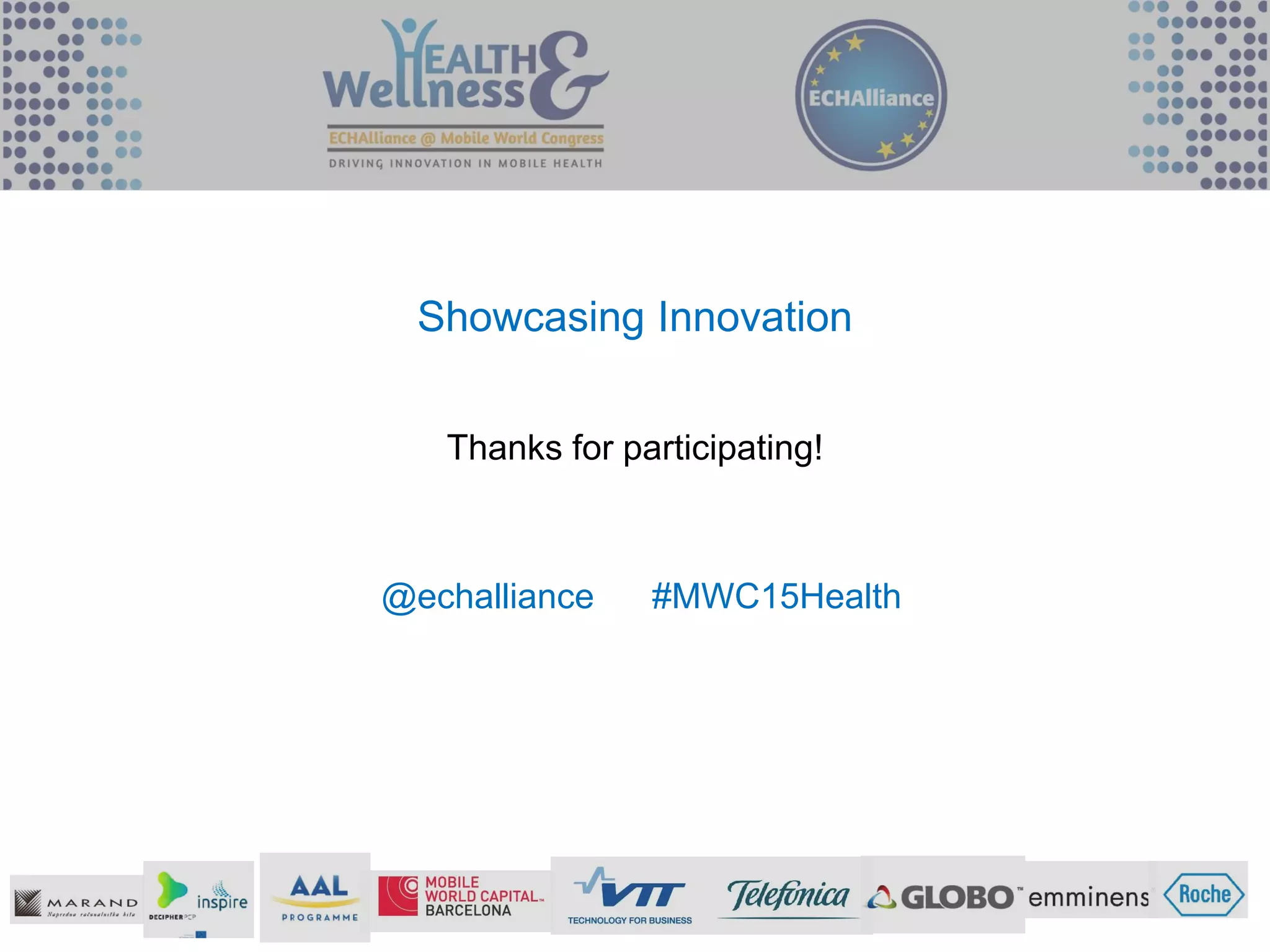 Showcasing Innovation
Thanks for participating!
@echalliance #MWC15Health
 