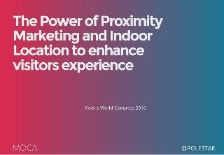 The Power of Proximity Marketing and
Indoor Location to enhance visitors
experience
 