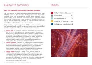 3 • GSMA Intelligence Mobile World Congress 2018 wrap-up
Executive summary
MWC 2018: taking the temperature of the mobile ecosystem
The 2018 edition of Mobile World Congress welcomed more than
107,000 visitors to Barcelona for the biggest event in the mobile
industry. While the temperatures outside were unusually chilly,
what was hot inside the halls was less surprising, with 5G and AI
dominating. There was also lively, sometimes heated, discussion on
how to ensure mobile can continue to fuel innovation, transform
industry and impact people’s lives for the better.
We present our key messages from MWC over the next few pages,
but several broader themes run across much of this analysis and
point the way for the industry as it continues to transform:
•	 Getting real: 5G has been gathering momentum for some time,
and we’re now seeing concrete deployment plans alongside
more practical demonstrations of use cases. But there was also
something of a reality check around the inherent challenges
of evolving the network for 5G to meet the needs of vertical
industries. Meanwhile, in IoT, there’s recognition that the
business case actually revolves around addressing specific
needs rather than simply providing connectivity.
•	 Getting together: The need for collaboration ran across several
streams this year. Examples included alliances to serve vertical
industries; partnerships to bring solutions to the expanding
smart home market; and industry-wide collaboration to
bring safe and reliable smart-city deployments. Co-operation
continues to be key across and beyond the ecosystem.
•	 Getting better: Creating a better future was the theme of
MWC18. Industry leaders provided ample inspiration on how
connectivity can create new drivers of economic growth, and
how the industry can help make communities healthier and
stronger. But the debate continues as to how to ensure the right
investment climate and regulatory environment to underpin
such development going forward.
Topics
Future networks............4
Consumer.........................6
Emerging tech................8
Internet of Things.........10
Policy and regulation...12
1
2
3
4
5
 