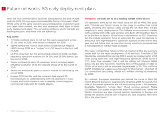 4 • GSMA Intelligence Mobile World Congress 2018 wrap-up
Future networks: 5G early deployment plans
With the first commercial 5G launches scheduled for the end of 2018
and into 2019, 5G once again dominated the floors of this year’s MWC.
While some of the same concerns around regulation, investment and
use cases were evident, we also saw operators shed light on their
early deployment plans. This served to reinforce which markets are
leading the pack, and those that are following.
Key points
•	 T-Mobile outlined plans to roll out 5G-ready equipment across
30 US cities in 2018, with launch scheduled for 2019.
•	 Sprint named the first six cities where it will roll out Massive
MIMO during 2018, as a “bridge” to its 5G launch in the first half
of 2019.
•	 US FCC chairman Ajit Pai announced a desire to hold two high-
frequency spectrum auctions (in 24 GHz and 28 GHz bands) by
the end of 2018.
•	 Telstra outlined its early 5G roadmap, which included details
of further evolution of its 4G network ahead of its 5G launch in
2019.
•	 Swisscom announced plans to launch mobile 5G services by the
end of 2018.
•	 Huawei CEO Ken Hu said the company had signed 5G
memorandums of understanding with 45 operators in Asia,
Europe and North America, and is already conducting pre-
commercial trials with 30 mobile players.
Viewpoint: US looks set to be a leading market in the 5G era
US operators were by far the most vocal on 5G at MWC this year,
with T-Mobile and Sprint taking to the stage to outline their initial
plans, detailing the various cities across the US that they will be
targeting in early deployments. This follows announcements earlier
in the year by both AT&T and Verizon, who both affirmed their desire
to be the first to launch 5G services in the market. In FCC Chairman
Ajit Pai mobile operators have an advocate. Pai used his keynote to
announce two high-frequency spectrum auctions at the end of this
year, and will follow that up over the coming months to propose how
C-band spectrum will be made available.
The hyper-competitive nature of the US market at this key juncture
bodes well for the rapid deployment of 5G services. T-Mobile’s CTO
Neville Ray indicated that during 2018 it would be deploying 5G in 30
cities using both low- and high-frequency spectrum, while Sprint’s
CTO John Saw revealed that it will be rolling out Massive MIMO
across its 2.5 GHz footprint, reaching tens of thousands of sites in
2019 – all of which will be software upgradeable to 5G. This reaffirms
GSMA Intelligence’s aggressive forecast for the market – that half of
US connections (excluding cellular IoT) will be utilising 5G networks
by 2025.
By contrast, European operators are behind the curve in their 5G
intent. Beyond Swisscom aggressively targeting 2018 for launch, the
bulk of European operators are still announcing trials – for example,
Deutsche Telekom’s “virtual fibre” (fixed wireless access). Nokia
CEO Rajeev Suri pulled no punches when he claimed that “while the
Nordic countries are also moving quickly, operators in Europe are
being the slowest and we don’t expect any real progress here with
5G in the short term.”
1
 
