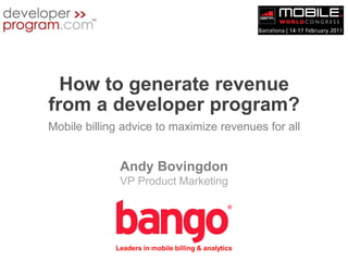 How to generate revenue from a developer program?Mobile billing advice to maximize revenues for all Andy BovingdonVP Product Marketing 