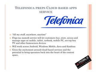 TELEFONICA PREPS CLOUD BASED APPS
                           SERVICE




“All my stuff, anywhere, anytime”
Frigo (as named...