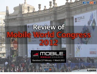 Review of
Mobile World Congress
        2012

        Seungyun Lee, Ph.D.
            syl@etri.re.kr


                              1
 