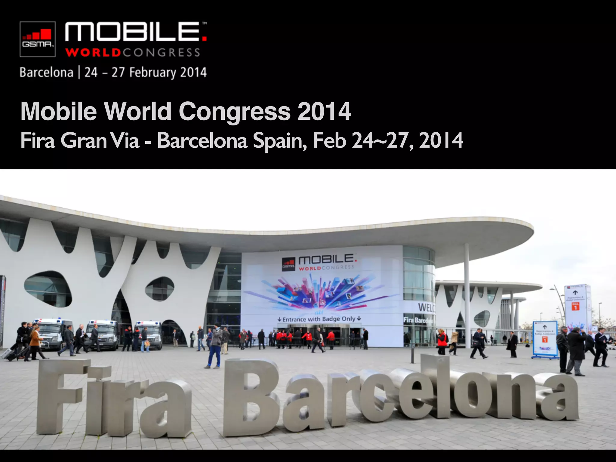 Mobile World Congress 2014!
Fira GranVia - Barcelona Spain, Feb 24~27, 2014
 
