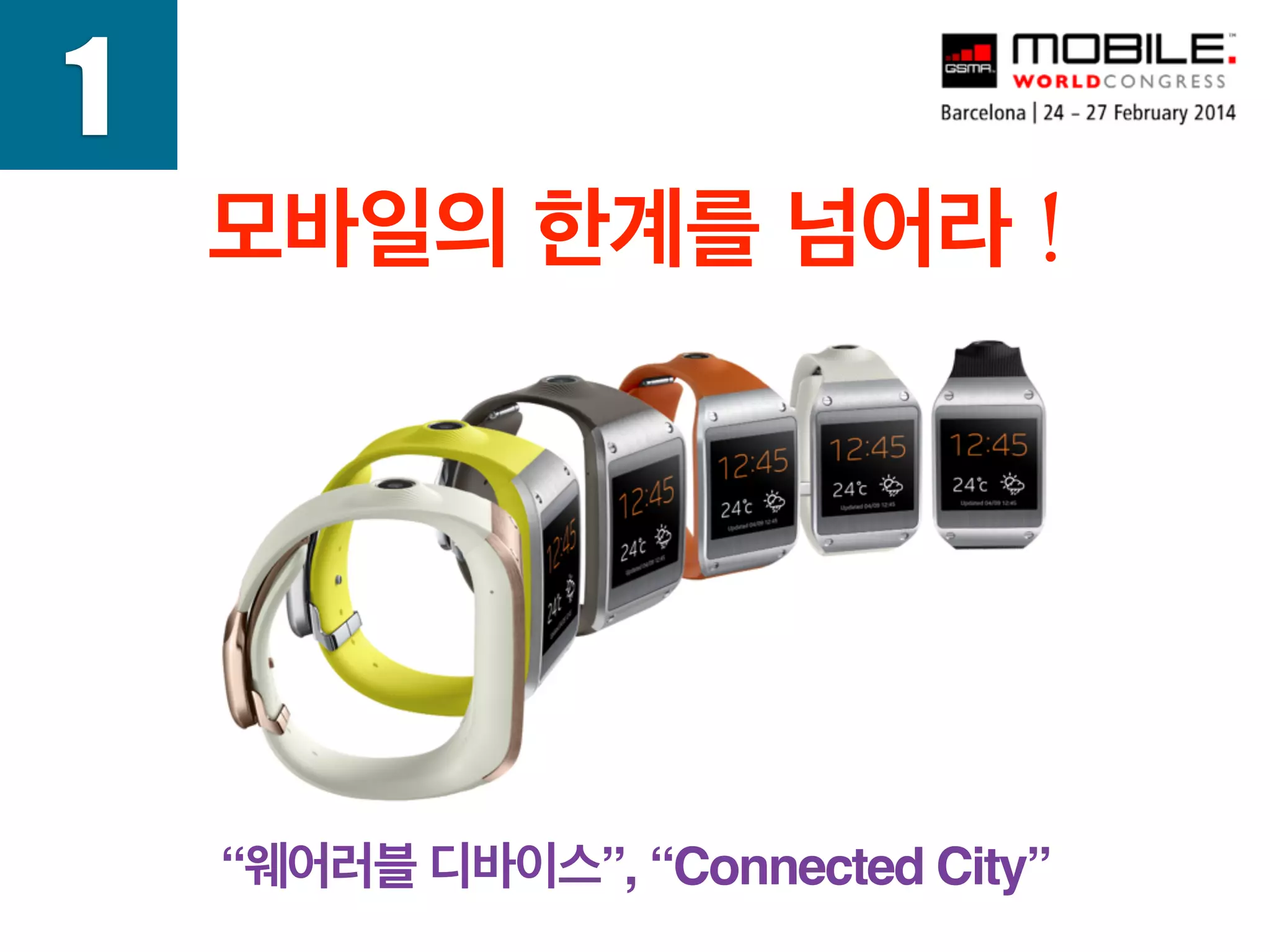 “웨어러블 디바이스”, “Connected City”
1
모바일의 한계를 넘어라 !
 