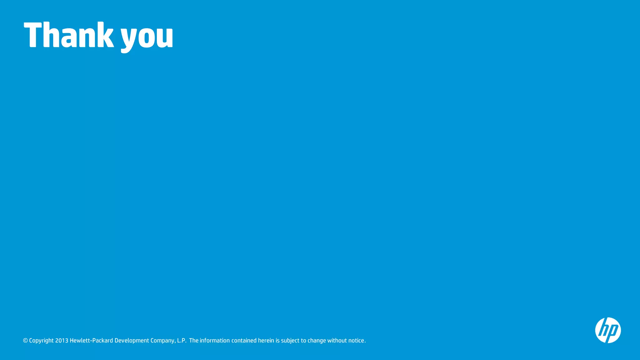 Thank you

© Copyright 2013 Hewlett-Packard Development Company, L.P. The information contained herein is subject to change without notice.

 