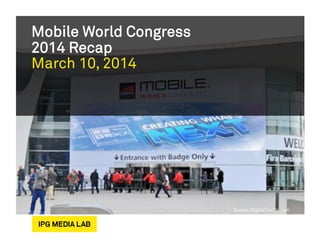 Mobile World Congress
2014 Recap
March 10, 2014
Source: DigitalTrends.com
 
