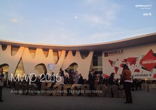 MWC 2015
A recap of the key announcements, highlights and trends
 