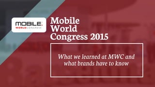Mobile World Congress 2015 - What we learned and what brands have to know