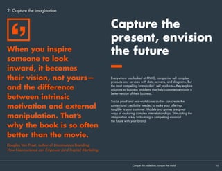 The best brands don’t just ‘tell’ a one-way story—they
create something that people can relate to, be a part of,
and guide.
Ericsson’s story this year was ‘We enable change-makers’, and
was drawn from a campaign that captured 61 short films of
inspiring people who are using the internet to change the world
for the better. The Ericsson experience expanded the role of the
change-makers to include Ericsson staff, partners, and customers. It’s
a ‘big picture’ story that speaks at a societal level—told in a very
personal and tangible way.
The change-maker stories were brought to life throughout the
Ericsson space. For example, installations in the meeting rooms
were designed to make guests feel like they were stepping into the
change-makers’ world.
Create stories
people can be
a part of
Conquer the tradeshow, conquer the world			 10	
2 Capture the imagination
 