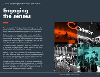 People like to dwell in spaces that feel human, and one
of the most popular places on the high street to meet and
talk is the coffee shop. MWC featured numerous brands
that borrowed this visual language, replacing harsh
lights and rigid seating with a more friendly and relaxed
atmosphere.
Soft furnishings, wooden walls, cafe-style
lighting, chalkboards, and the coffee itself all helped
create spaces people could sink into and relax in;
match this environment with a more laid-back interaction
style from your staff. Innovative new materials are also
enabling brands to minimise noise and create quiet,
private havens in busy spaces.
Frankie says
relax
Conquer the tradeshow, conquer the world			 13	
3 Build an atmosphere that builds relationships
 