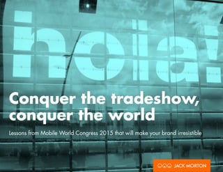 Conquer the tradeshow,
conquer the world
Lessons from Mobile World Congress 2015 that will make your brand irresistible
 