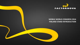 MOBILE WORLD CONGRESS 2016
FINLAND STAND INTRODUCTION
 