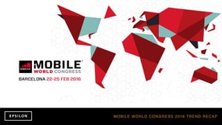 MOBILE WORLD CONGRESS 2016 TREND RECAP
 