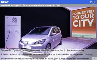 SEAT
46
VOITURES CONNECTÉES – AUTOPARTAGE @ BARCELONE
Disponible : Système de navigation prédictif (météo, horaires des éc...