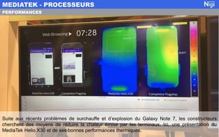 MEDIATEK - PROCESSEURS
86
PERFORMANCES
Suite aux récents problèmes de surchauffe et d’explosion du Galaxy Note 7, les cons...