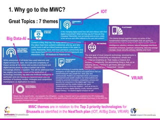 1. Why go to the MWC?
Great Topics : 7 themes
VR/AR
IOT
Big Data-AI
MWC themes are in relation to the Top 3 priority technologies for
Brussels as identified in the NextTech plan (IOT, AI/Big Data, VR/AR)
 