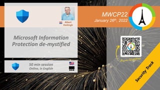MWCP22
January 26th, 2022
Microsoft Information
Protection de-mystified
50 min session
Online, in English
Albert
Hoitingh
 