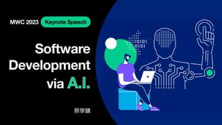MWC 2023
Software
Development
via A.I.
Keynote Speech
蔡學鏞
 