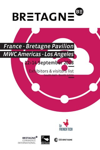 France - Bretagne Pavilion
MWCAmericas -LosAngeles
12>14 September 2018
Exhibitors & visitors list
South Hall - Booth S2556
 