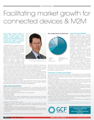 ADVERTORIAL




                                                                                                                                                                 ‘TEST ONCE, USE ANYWHERE’
MWC12 Daily DAY2_DAY2 21/02/2012 13:08 Page 34




                                                                                                                                                                Defined      collectively     by      operators,
                                                                                                                                                                manufacturers, the test industry and other
                                                                                                                                                                interested parties, GCF Certification comprises
                                                                                                                                                                interoperability and conformance testing
                                                                                                                                                                complimented by field trials on live networks.
                                                                                                                                                                The scheme has also provided a platform for
                                                                                                                                   1%




                                                                                                                                                                the harmonization of acceptance testing: by
                                                                                                                                                                minimising       unnecessary        duplication,
                                                                                                                                   1%
                                                                                                                                5%




         Manufacturers see connectivity as a way to                                                                                                             acceptance testing overheads have been
      Facilitating market growth for


                                                                                                                         4%




     add value to their products or to open up                                                                                                                  prevented from running out-of-control.
     incremental revenues from new services.                                                                                                                       Common,        rigorous      and     trusted
                                                                                                                      4%




     Unfortunately, the RF aspects of integrating                                                                                                               certification criteria allow manufacturers to
     mobile connectivity into a device can throw                                                                                                                improve economies of scale. A certified,
     subtle challenges at the unsuspecting engineer;                                                                                                            multimode, multiband device will be
                                                                                                                    12%




     it’s rarely as simple as ‘plug-and-play’.                                                                                                                  recognised as being relevant to a wide pool
      connected devices & M2M


                                                                                                                                           64%




         Where mobile connectivity is positioned as                                                                                                             of operators across diverse national
                                                                                                                      6%




     an enhancement to the functionality or user                                                                                                                markets. The scheme also effectively
     experience of a device, inconsistent wireless                                                                                                              underpins international roaming.
     performance could dramatically increase                                                                                                                       To be credible, the scope of certification
     after-sales customer support costs.                                                                                                                        needs to be clearly linked to the needs of
     Adopting the discipline of subjecting new                                                                                                                  the market. As mobile technologies
     products to certification could work out to be                                                                                                             mature, device components tend to
     a cost-effective way of minimising such risks.                                                                                                             become more highly integrated, and their
         For more than a decade, GCF Certification has been providing an assurance of                           operation becomes more predictable. GCF’s experience shows that a carefully chosen
                                                                                                                  Handsets             Gateway/hotspot




     interoperability between mobile phones, wireless modems and mobile networks. The ‘test                     selection of tests will provide a robust and rigorous assessment of established
                                                                                                                  USB Modem            Network/notebook/ tablet
                                                                                                                  Module               M2M Device




     once, use anywhere’ scheme has made a significant contribution to the global success of both               functionalities allowing finite testing resources to be focused on newer, less mature
     From laptops, netbooks, tablets, e-                                                                        2011 Certified devices by device type




                                                                                                                  Data card/dongle     Other




     GSM and 3G. Similarly, this tried-and-tested tool can play a valuable role in the development              technologies. This becomes particularly relevant at times of technological transition,


                                                                                                                SUPPORTING LTE MARKET DEVELOPMENT
     readers, media players and games




     of new markets for future generations of connected devices and M2M applications.                           such as t he introduction of LTE.
     consoles to smart meters, smart




         Many new device categories will derive their mobile connectivity from embedded wireless
     vehicles, mHealth appliances and a




     modules that are physically and functionally self-contained. GCF has recognised that if the
     host of diverse M2M applications, the




     certification of a device is explicitly linked to the certification of its embedded module, it is          For the first five years of its commercial existence, 3G was largely confined to the 2100 MHz
     number and variety of products




     possible to reduce the number and scope of tests that need to be applied to the device.                    band outside the unique spectrum regime present in North America. In contrast, regional
     incorporating mobile connectivity is




     Under an optimized process, testing can be focused on functionalities that are specifically                differences in spectrum allocations have resulted in LTE being deployed across multiple
     expanding at break-neck speed.




     provided by the connected device rather than its embedded module: typically antenna, SIM                   bands from the outset.
     contacts and user-interface, for example.                                                                     Minimising test duplication becomes even more valuable in this situation. A harmonised
         With its deep understanding of mobile interoperability, GCF stands ready to work with                  testing regime allows for more efficient use of testing resources. Not only does this
     connected device developers, or industry bodies from sectors with an interest in M2M, to                   facilitate the development of LTE devices, it also minimises knock-on delays in the


     GLOBAL REACH & RECOGNITION
     help develop these opportunities for the benefit of all stakeholders.                                      development of new 2G or 3G devices required for ‘business-as-usual’.
                                                                                                                   The LTE work plan initiated by GCF in early 2008 was constructed to allow each band to
                                                                                                                be considered as a separate certification programme whilst embracing commonalities
     During 2011, 479 different devices were certified by GCF – an increase of 14% on 2010.                     wherever possible. The strategic importance of this initiative drove a significant increase in
     GCF’s listing of certified terminals illustrates the scale, scope and continuing relevance of              GCF-participation from leading operators in Asia and North America.
     Certification. The listings also provide an insight into the current state of evolution of the                By the end of 2011 GCF’s LTE Certification scheme had embraced five active LTE FDD and
     mobile industry around the world:                                                                          two active LTE TDD frequency bands. Nine devices compatible with five of these bands had
     • 67% of 2011 certified devices support 3G in one or more bands                                            been certified. Form factors for the certified devices included USB modems, LTE-connected
     • 63% support HSDPA                                                                                        Wi-Fi gateways, tablets and smartphones.
                                                                 By Colin Hamling, Steering Group Chair and




     • 49% support HSUPA                                                                                          The LTE FDD bands currently included within the scheme are being commercially
                                                                 Director of Global Certification Forum (GCF)




     • 46% support 3G in either the 900 or 1800 MHz bands currently used for GSM. This insight                  deployed in Europe, Japan, South Korea and North America. Of the LTE TDD bands, one is
       suggests that devices are already available to support operators who have been permitted                 currently the subject of large-scale trials across China.
       to ‘re-farm’ GSM spectrum.                                                                                  Having facilitated the global spread of GSM and 3G, GCF Certification is now supporting
                                                                                                                the development of the market for LTE devices.
     Recognition of GCF Certification is global:
     • 320 devices certified in 2011 support 3G at 2100 MHz, the principal band for mobile                      Colin Hamling is a member of the GCF Board of Directors and Chair of the GCF Steering Group.
       broadband services in Europe, the Middle East, Africa, Australasia and most of Asia,
       including Japan.
     • 45 devices support the 800 and 1700 MHz bands specific to Japan.
     • 18 devices incorporate tri-band 3G across the 850 and 1900 MHz and Advanced Wireless
       Service bands used in the United States. (Many more incorporate 3G in at least one of
       these bands.)

     The scheme is also being used for devices other than handsets and smartphones.
                                                                                                                                                                  GCF can be found at Mobile World
                                                                                                                                                                       Congress on booth E59
                                                                                                                                                                             in Hall 2.1.
                                                                                                                                                                   http://www.globalcertification
                                                                                                                                                                             forum.org/


       PAGE 34         Tuesday 28th February                                                                          MOBILE WORLD CONGRESS DAILY 2012 | www.mobileworldcongress.com
 