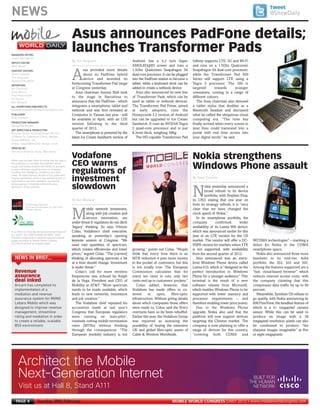 NEWS                                                                                                                                                                                              @ShowDaily




                                                               By Tim Ferguson
     Justin Springham

     Matt Ablott
     MANAGING EDITOR:




     Steve Costello
     DEPUTY EDITOR:




     Tim Ferguson
     Richard Handford
MWC12 Daily DAY2_DAY2 27/02/2012 20:14 Page 4




     CONTENT EDITORS:




     Ian Channing
     Anne Morris
     Paul Rasmussen
                                                                                                                                                                                                       Tweet




     REPORTERS:




     Ian Volans
     Ken Wieland

     showdailysales@mobileworldcongress.com

     Rick Costello
                                                               Asus announces PadFone details;




     ALL ADVERTISING ENQUIRIES TO:




     Samantha Burke
     PUBLISHER:
                                                               launches Transformer Pads




     Russell Smith, IntuitiveDesign UK Ltd.,
     PRODUCTION MANAGER:




     13 North St, Tolleshunt D’Arcy, Maldon,
     Essex CM9 8TF, UK,
     ART DIRECTION & PRODUCTION:




     email: russell@intuitive-design.co.uk

     Servicios Gráficas Giesa, Barcelona
                                                                                                         Android, has a 4.3 inch Super             Infinity supports LTE, 3G and Wi-Fi
                                                                                                         AMOLEDqHD screen and runs a               and runs on a 1.5Ghz Qualcomm
                                                                        sus provided more details        1.5Ghz Qualcomm Snapdragon S4             Snapdragon S4 dual-core processor,

                                                               A



     PRINTED BY:




                                                                                                                                                   By Steve Costello
                                                                        about its PadFone hybrid         dual-core processor. It can be plugged    while the Transformer Pad 300
                                                                        device and unveiled its          into the PadFone station to become a      Series will support LTE using a
                                                               forthcoming Transformer Pad range         tablet, while a keyboard dock can be      Tegra 3 processor. The 300 is
                                                               at Congress yesterday.                    added to create a netbook device.         targeted       towards       younger
                                                                  Asus chairman Jonney Shih took            Asus also announced its new line       consumers, coming in a range of




                                                               By Ken Wieland
                                                               to the stage in Barcelona to              of Transformer Pads, which can be         different colours.
                                                               announce that the PadFone - which         used as tablet or netbook devices.           The Asus chairman also demoed
                                                               integrates a smartphone, tablet and       The Transformer Pad Prime, aimed          a tablet stylus that doubles as a
                                                               netbook and was first revealed at         at early adopters, runs the               Bluetooth headset and discussed
                                                               Computex in Taiwan last year - will       Honeycomb 3.2 version of Android          what he called the ubiquitous cloud
                                                               be available in April, with an LTE        but can be upgraded to Ice Cream          computing era. “The time has
                                                               version following in the third            Sandwich. It runs an NVIDIA Tegra         finally arrived when every screen in
                                                               quarter of 2012.                          3 quad-core processor and is just         your lives could transcend into a
                                                                  The smartphone is powered by the       8.3mm thick, weighing 586g.               portal with real time access into
                                                               latest Ice Cream Sandwich version of         The HD-capable Transformer Pad         your digital world,” he said.




                                                               Vodafone                                                                            Nokia strengthens
                                                               CEO warns
     Whilst care has been taken to ensure that the data in
     this publication is accurate, the publisher cannot
     accept and hereby disclaims any liability to any party
                                                                                                                                                   Windows Phone assault




        Aricent has completed its
     to loss or damage caused by errors or omissions
                                                               regulators of




        implementation of a
     resulting from negligence, accident or any other
     cause. All rights reserved. No part of this publication

                                                               investment




        mediation and revenue
     may be reproduced, stored in any retrieval system or




        assurance system for MVNO
     transmitted in any form electronic, mechanical,

                                                               slowdown
     photocopying or otherwise without the prior




        Lebara Mobile which was
                                                                                                                                                            okia yesterday announced a

                                                                                                                                                   N
     permission of the publisher.




        designed to improve revenue
                                                                                                                                                            broad refresh to its device




        management, streamline
                                                                                                                                                            portfolio, with Stephen Elop,




        rating and mediation in order
                                                                                                                                                   its CEO, stating that one year on




        to create a reliable, scalable
                   A GSM Media Publication                                                                                                         from its strategy refresh, it is “very
                   All content © GSM Media LLC 2007-2012.




        BSS environment.
                                                                         obile network investment,                                                 clear that we have changed the

                                                               M
                   All rights reserved.

                                                                         along with job creation and                                               clock speed of Nokia.”
                                                                         service innovation, are                                                      In its smartphone portfolio, the
                                                               under threat if regulators do not ditch                                             company          confirmed       wider
                                                               ‘legacy’ thinking. So says Vittorio                                                 availability of its Lumia 900 device,
     In an effort to minimise the environmental impact of      Colao, Vodafone’s chief executive,                                                  which was announced earlier for this
     our events, the GSMA created the MWC Green
     Initiatives programme to promote reduced material
                                                               speaking at yesterday’s opening                                                     year in an LTE version for the US
     usage and waste at Mobile World Congress.                 keynote session at Congress. “We                                                    market. The vendor will offer a DC-      WCDMA technologies” – marking a
     This item is printed on recycled paper.
                                                               need vast quantities of spectrum,                                                   HSPA version for markets where LTE       debut for Nokia in the CDMA
                                                               which creates efficiencies and lower      growing,” points out Colao. “People       is not supported, with availability      smartphone space.
                                                               prices,” argued Colao. “The [current]     think that every time there is an         from the second quarter of 2012.           Nokia also announced three more
        NEWS IN BRIEF...                                       thinking of allocating spectrum a bit     MTR reduction it puts more money             Also announced was an entry-          handsets in its mid-tier Asha
                                                               at a time should change. Investment       in the pocket of customers, but this      level Windows Phone device called        portfolio, the 202, 203 and 302.
                                                               is under threat.”                         is not totally true. The European         Lumia 610, which is “designed as the     Among the features supported are a
        Revenue                                                   Colao’s call for more wireless         Commission calculates that for            perfect introduction to Windows          “fast, cloud-based browser” which
        assurance                                              frequencies was echoed by Ralph           every ten cents in cuts, only two         Phone for a younger audience.” This      reduces internet access costs, with
        deal inked                                             de la Vega, President and CEO of          cents end up in customers’ pockets.”      terminal is the result of a new          the company claiming that this
                                                               Mobility at AT&T. “More spectrum             Colao added, however, that             software release from Microsoft,         compresses data traffic by up to 90
                                                               needs to be made available, which         Vodafone has made offers to co-           which enables Windows Phone to be        percent.
                                                               leads to new networks, innovation         invest     in     open,     fibre-optic   supported with lower memory and             Meanwhile, Symbian OS refuses to
                                                               and job creation.”                        infrastructure. Without giving details    processor requirements – and             go quietly, with Nokia announcing its
                                                                  The Vodafone chief repeated his        about which companies those offers        therefore enabling lower price points.   808 PureView, the headline feature of
                                                               accusation made at last year’s            were made to, Coloa said the firm’s          Due to the Windows Phone              which is a 41 megapixel camera
                                                               Congress that European regulators         overtures have so far been rebuffed.      upgrade, Nokia also said that the        sensor. While this can be used to
                                                               were running on ‘auto-pilot’,             Earlier this year, the Vodafone Group     platform will now support devices        produce an image with a 38
                                                               routinely cutting mobile termination      was reported as assessing the             targeting the Chinese market. The        megapixel resolution, pixels can also
                                                               rates (MTRs) without thinking             possibility of buying the extensive       company is now planning to offer a       be condensed to produce “the
                                                               through the consequences. “The            UK and global fibre-optic assets of       range of devices for this country,       sharpest images imaginable” at five
                                                               European [mobile] industry is not         Cable & Wireless Worldwide.               “covering both CDMA and                  or eight megapixels.




           Architect the Mobile
           Next-Generation Internet
            Visit us at Hall 8, Stand A111

         PAGE 4               Tuesday 28th February                                                                                 MOBILE WORLD CONGRESS DAILY 2012 | www.mobileworldcongress.com
 