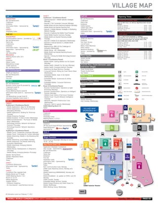 VILLAGE MAP
MWC12 Daily DAY2_DAY2 21/02/2012 13:10 Page 43




      Hall 1.0                                            Level 3                                                      Hall 8.0
                                                          Auditorium 1 (Conference Room)                                                                          Opening Times
      Ground Floor                                                                                                     Bar and Restaurants
                                                          - Opening Keynote 1: Mobile Operator Strategies
      Bar and Restaurants                                                                                              Cloakroom                                  EXHIBITION OPENING TIMES
                                                            (Monday)
      Cloakroom                                                                                                        Damm Bar                                Hall 1.0, Hall 2 (2.0, 2.1), Hall 6.0, App Planet (Hall 7.0) and
                                                          - Keynote 2: The Connected Consumer (Monday)
      Exhibition                                                                                                       Exhibition                              Hall 8.0
      Information Desks – Sponsored by                    - Mobile World Live Extra featuring Facebook (Monday)        GSMA Pavilion                           Monday 27 February ..............................................09:00 – 19:00
                                                          - Mobile World Live Keynote featuring Ford                                                           Tuesday 28 February ..............................................09:00 – 19:00
      Toilets                                                                                                          GSMA Sales Office                       Wednesday 29 February..........................................09:00 – 19:00
      Level 1                                             - Keynote 3: Mobile Operator Strategies in Developing        Hospitality Suites                      Thursday 1 March ..................................................09:00 – 16:00
      Hospitality Suites                                    Markets (Tuesday)                                          Information Desk – Sponsored by
                                                          - Keynote 4: Exploring the Mobile Cloud (Tuesday)            Toilets                                    OUTDOOR EXHIBITION AND HOSPITALITY
      Hall 2.0                                            - Global Mobile Awards Ceremony (Tuesday)                                                               SUITE AREAS
      Ground Floor                                                                                                     Avenue                                  Hall 1.1, Hall 3.0 (3.0 Courtyard, 3.1 Gallery),
                                                          - Mobile World Live Keynote featuring Google
                                                                                                                                                               Hall 4 (4.0, 4.1, 4.2, 4.3, 4.4, 4.5, 4.6, 4.7, 4.8), Hall 6.0,
      Accommodation Services – provided by                  (Tuesday)                                                  ATM/Cash Machine
                                                                                                                                                               Hall 8.0, App Planet (Hall 7.0), Avenue, Zone 3 (Z3),
      Bar and Restaurants                                 - Keynote 5: Mobile OS & Applications (Wednesday)            Exhibition                              Zone 4 (Z4), Zone 5 (Z5), Zone 6 (Z6)
      Damm Bar                                            - Keynote 6: Financial Services in a Mobile World            Fast Track /Access                      Monday 27 February ..............................................07:30 –        22:00
      Cloakrooms                                                                                                       Lost & Found                            Tuesday 28 February ..............................................07:30 –       22:00
                                                            (Wednesday)                                                                                        Wednesday 29 February..........................................07:30 –          22:00
      Exhibition                                          - Regional Focus: BRICS & The Challenges of                  Metro Ticket Machines
                                                                                                                                                               Thursday 1 March ..................................................07:30 –      16:00
      Information Desks – Sponsored by                      Innovation (Wednesday)                                     Police Station
      Registration – Sponsored by                                                                                      Restaurant Booking                         REGISTRATION OPENING TIMES
                                                          - Mobile Money - NFC (Wednesday)
      Toilets                                                                                                          Service – provided by                   Saturday 25 February ..............................................09:00    –   18:00
                                                          - Mobile World Live Keynote featuring Ericsson
      VAT Refund/Tax                                                                                                   Toilets                                 Sunday 26 February ................................................09:00    –   20:00
                                                            (Wednesday)                                                                                        Monday 27 February ..............................................07:00      –   20:00
      Mezzanine
      Meeting Rooms A,B,C & D
                                                          - Keynote 7: Driving the Mobile Technology Evolution         Plaza España                            Tuesday 28 February ..............................................07:30     –   19:00
                                                            (Thursday)                                                                                         Wednesday 29 February..........................................07:30        –   19:00
      Level 1                                                                                                          Airport Shuttle                         Thursday 1 March ..................................................07:30    –   16:00
                                                          Room 5 (Conference Room)                                     Metro Station
      Exhibition
      Media Centre                                        - Mobile Health: Getting Mobile into the System              Taxi Station
      Networking Lounge                                     (Monday)
                                                          - Mobile Health: mHealth for the User (Monday)               Avenida Rius I Taulet (between upper
      GSMA Seminars
      Bar and Restaurants                                 - Mobile Health: Emerging Markets (Tuesday)                  and lower village)
                                                          - Mobilising the Retail Business (Tuesday)                   Hotel Shuttle Buses
      Hall 3.0/Courtyard                                  - Consumer Devices: Riding the Smart Device Wave             Private Shuttle Buses                                    TOILETS                                   FIRST AID CENTRE
      ATM/Cash Machine                                      (Wednesday)                                                Taxi Station
      Bar and Restaurants                                 - Embedded Mobile: State of the Market
      Exhibition
                                                                                                                       Zone 3, Zone 6                                           CAFÉS & RESTAURANTS                       SHUTTLE BUS
                                                            (Wednesday)
      First Aid                                           - Embedded Mobile: Automotive & Utilities                    Exhibition
                                                                                                                                                                                CLOAKROOMS                                TAXI RANK

      Hall 4.0                                              (Thursday)                                                 National Palace/MNAC
                                                          - Embedded Mobile: Consumer Electronics
      Bar and Restaurants                                   (Thursday)                                                 Leadership Summit                                        ATM MACHINE                               VIP PICK UP &
                                                                                                                                                                                                                          DROP OFF POINT
      Business Centre (Level 8) provided by               Room 6 (Conference Room)                                     ONCE
      Cloakroom (Level 0)                                 - Business Transformation: Operators as Agile                                                                         FREE WIFI HOTSPOTS                        INFORMATION DESKS
      Hospitality Suites                                                                                               LG
                                                            Businesses (Monday)
      Hourly Meeting Rooms (Level 8)                      - Business Transformation: Operators as Intelligent          Cupula                                                   METRO TICKET MACHINE                      EXHIBITOR SERVICE DESKS
      Information Desk (Level 2) – Sponsored by             Partners (Monday)                                                                                  TICKET MACHINE

      Toilets                                                                                                          HTC (Sunday, Monday)
                                                          - Mobile Cloud: Home of the Future (Tuesday)                                                                          POLICE STATION                            RESTAURANT BOOKING SERVICE
      VIP Networking Lounge (Level 0)                     - Mobile Cloud: Cloud & Network Intelligence                 Mies
      Executive Hospitality Suites (Level 1)                (Tuesday)                                                  NVIDIA (Monday)                                          LOST & FOUND                              METRO

      Hall 5.0                                            - Networks: Network Infrastructure Costs                     Intel (Tuesday, Wednesday)
                                                            (Wednesday)
      Level 0
                                                          - Networks: QoE & Capacity (Wednesday)
      Auditorium 2 (Conference Room)
                                                          GSMA Meeting Room 32
      - Mobile Applications: Apps for All (Monday)
                                                          Toilets
      - Mobile Applications: The Future of Voice &                                                                           VILLAGE MAP
        Messaging (Monday)                                Hall 6.0                                                          SPONSORED BY
      - Mobile Applications: Building for Tomorrow        Cloakroom
        (Tuesday)                                         Exhibition
      - Mobile Enterprise (Tuesday)                       Hospitality Suites
      - Mobile Innovation: A Vision of 2022 (Wednesday)   Meeting Rooms: A, B & C
      - Media & Entertainment: The Future of Mobile
        Music (Wednesday)                                 Zone 4
      - Technology Evolution: Network Architecture        Exhibition
        Evolution (Thursday)                              VIP Pick-Up & Drop-Off Point Sponsored by
      - Technology Evolution: Network Operations          Paella Restaurant
        Evolution                                         Sponsored by
      Auditorium 3 (Conference Room)
      - Mobile Cloud: Competitive Landscape (Monday)      Zone 5
      - Mobile Cloud: Contending for Content (Monday)     Exhibition
      - Mobile Advertising: Mobile in the Marketing Mix
        (Tuesday)                                         Magic Fountain
      - Mobile Advertising: Social Media (Tuesday)        Networking by Moonlight (Monday & Tuesday
      - Mobile Advertising: The Mobile Advertising        18.30 - 20.30)
        Ecosystem (Wednesday)
      - Mobile Advertising: Emerging Markets              App Planet (Hall 7.0)
        (Wednesday)                                       Application Developer Conferences
      - Mobile Money: Developments in mPayments           App Lounge – Sponsored by
                                                                                       The App Monetization Exchange
        (Thursday)                                        Bar and Restaurants
      - Mobile Money: Emerging Markets (Thursday)         Cloakroom
      Speaker Testing Room                                Damm Bar
      Speaker Preparation Room                            Exhibition
      Cloakroom                                           First Aid
      Toilets                                             Hospitality Suites
                                                          Information Desk – Sponsored by
      Level 1                                             Prayer Room
      Conference Restaurants                              Toilets
      Information Desk – Sponsored by                     Rich Communication Suite, Monday
      Toilets                                             GSMA Spam Reporting Service, Monday and
      Level 2                                             Tuesday
      Conference Pass Upgrade Desk                        Mobile Advertising (MMM/MAM), Monday and
      Mobile World Live TV Studio                         Thursday
      GSMA Meeting Rooms 1 & 2                            Mobile Broadband - an update on HSPA+ and LTE,
      Rooms 21,22,23                                      Monday
      Medas Restaurant                                    GSMA OneAPI, Tuesday
      Supplier Offices:-                                  Embedded Mobile Seminar, Tuesday
      - Exhibition Freighting                             Mobile Energy Efficiency and Green Power for
      - Itn International - Lead Retrieval Services       Mobile, Wednesday
                                                          MMU Working Group, Wednesday



     All information correct as of February 17, 2012


        MOBILE WORLD CONGRESS DAILY 2012 | www.mobileworldcongress.com                                                                                           Tuesday 28th February                                       PAGE 43
 