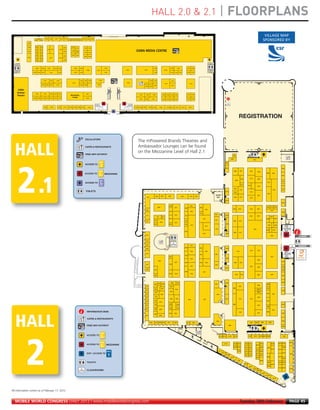 HALL 2.0 & 2.1                                                                                                                              | FLOORPLANS
MWC12 Daily DAY2_DAY2 21/02/2012 13:10 Page 45




                                                                                                                                                                                                                                                                                                                                                                                                                                                                                                                        VILLAGE MAP
                                   2.1EZ11
                                             2.1EZ10
                                                       2.1EZ9
                                                                   2.1E91     2.1E83         2.1E77       2.1E75     2.1E71
                                                                                                                              2.1E69 2.1E67 2.1E65 2.1E63 2.1E61
                                                                                                                                                                   2.1E57     2.1E53      2.1E51
                                                                                                                                                                                                                                                                                                                                                                                                                                                                                                                       SPONSORED BY
                       2.1E98


                                    2.1EZ13            2.1EZ6
                       2.1E96                                                                                      2.1E70             2.1E64
                                                                                                                                                 2.1E62                 2.1E56    2.1E52
                                                                         2.1E80    2.1E76               2.1E74
                                                                                                                                                                                                                                            GSMA MEDIA CENTRE
                                    2.1EZ14            2.1EZ5

                                                                                                                   2.1E68             2.1D59
                       2.1E94                                                                                                                      2.1E60
                                    2.1EZ15            2.1EZ4                                                                                                           2.1E58    2.1D51

                                    2.1EZ16            2.1EZ3                                                                         2.1D63     2.1D61
                                                                                                                   2.1D67                                                         2.1D53
                                                                                                                                                                     2.1E59
                       2.1D97       2.1EZ17            2.1EZ2                 2.1D75                   2.1D71

                                                                                                                   2.1D69
                                    2.1EZ18            2.1EZ1




                                     2.1D80               2.1D78         2.1D74             2.1D72    2.1D70                                2.1D66          2.1D60                                             2.1D46                                                                    2.1D26                                   2.1D20           2.1D16               2.1D10       2.1D08

                                                                                                                                                                             2.1D58                2.1C49                      2.1D40                          2.1D34                                             2.1D24

                                2.1C85   2.1C83           2.1C81                  2.1C75              2.1C73                                2.1A69          2.1A59                                             2.1C45                                                                    2.1C27                                   2.1C15    2.1C13     2.1C11           2.1C09       2.1C07




                                                                2.1C72            2.1C70         2.1C66                                                     2.1C62      2.1C60    2.1C58              2.1C50                                                                  2.1C28     2.1C26                                    2.1C12

                                                                                                                                        2.1C64                                                                                  2.1C38
                                                                                                                                                                                                                                                                                                                  2.1C20                                                      2.1C10
                                                         2.1B77     2.1B75        2.1B73         2.1B71                                                     2.1B61      2.1B59                      2.1B51
                                                                                                                                                                                                                                                                                         2.1B25                                    2.1B11
                                                                                                                                                                                                                                                                 2.1B29       2.1B27



          GSMA
         Seminar                     2.1B82                     2.1B78            2.1B76    2.1B74    2.1B72                                                                2.1B58
                                                                                                                                                                                                                                                   2.1B40            2.1B32            2.1B26                                                                           2.1B12       2.1B10
         Theatre                                                                                                                    Networking                                                                                                                                                                2.1B22   2.1B20     2.1B16    2.1B14


                                2.1A85       2.1A83       2.1A81    2.1A79        2.1A77    2.1A75    2.1A73
                                                                                                                                      Lounge                                2.1A58
                                                                                                                                                                                                                                                   2.1A39       2.1A33             2.1A27                     2.1A21   2.1A19     2.1A15    2.1A13                      2.1A11       2.1A05




                                                                2.1A82            2.1A78             2.1A76        2.1A74      2.1A72    2.1A70      2.1A68    2.1A64            2.1A56                                                  2.1A42   2.1A40    2.1A36        2.1A34       2.1A32          2.1A28          2.1A24     2.1A14      2.1A12        2.1A10          2.1A06




                                                                                                                                                                                                                                                                                                                                                                                                                                                                      REGISTRATION


                   I
                                                                                                                                                                                                                                                  The mPowered Brands Theatres and
                                                                                                                                                                          CAFÉS & RESTAURANTS                                                     Ambassador Lounges can be found
                                                                                                                                                                          FREE WIFI HOTSPOT
                                                                                                                                                                                                                                                  on the Mezzanine Level of Hall 2.1
                                                                                                                                                                                                                                                                                                                                                                                                                                                        2D01

                                                                                                                                                  Powered by Cisco
                                                                                                                                                                                                                                                                                                                                                                                                                                                     2D02
                                                                                                                                                                                                                                                                                                                                                                                                                                                                                                    2B01

                                                                                                                                                                                                                                                                                                                                                                                                                                         2D03
                                                                                                                                                                          ACCESS TO
                                                                                                                                                                                                                                                                                                                                                                                                                                         2D05                                                                                                                   2A06

                                                                                                                                                                                                                                                                                                                                                                                                                                                            2D06          2C05              2C06
                                                                                                                                                                                                                                                                                                                                                                                                                                                                                                            2B05
                                                                                                                                                                                                                                                                                                                                                                                                                                                                                                                             2B06       2A05
                                                                                                                                                                                                               MEZZANINE
                                                                                                                                                                                                                                                                                                                                                                                                                                                                                                                                                               2A10

                                                                                                                                                                                                                                                                                                                                                                                                                                                                           2C09             2C10            2B09
                                                                                                                                                                                                                                                                                                                                                                                                                                                             2D08
                                                                                                                                                                                                                                                                                                                                                                                                                                                                                                                                                               2A14
                                                                                                                                                                                                                                                                                                                                                                                                                                                                                                                              2B12
                                                                                                                                                                          ACCESS TO
                                                                                                                                                                                                                                                                                                                                                                                                                                                                           2C13
                                                                                                                                                                                                                                                                                                                                                                                                                                                                                          2C14                                                                 2A16
                                                                                                                                                                                                                                                                                                                                                                                                                                                                                                            2B13
                                                                                                                                                                                                                                                                                                                                                                                                                                                            2D14
                                                                                                                                                                                                                                                                                                                                                                                                                                                                          2C15                                                           2A07                  2A17
                                                                                                                                                                                                                                                                                                                                                                                                                                         2D15                                               2C16
                                                                                                                                                                                                                                                                                                                                                                                                                                                            2D16
                                                                                                                                                                                                                                                                                                                                                                                                                                                                                                                              2B16
                                                                                                                                                                                                                                                                                                                                                                                                                       DAMM                                                                                 2B17
                                                                                                                                                                                                                                                                                             2H02         2H01             2H04                             2G01               2F01           2F02
                                                                                                                                                                                                                                                                      2J01                                                                                                                                              BAR                                 2D20          2C19
                                                                                                                                                                                                                                                                                                                                                                                                                                                                                            2C20

                                                                                                                                                                                                                                                                                                                                                                                                                                         2D23
                                                                                                                                                                                                                                                                                                                                                                                                                                                                                                                                                              2A26

                                                                                                                                                                                                                                                                                                                                2H08                                             2F07
                                                                                                                                                                                                                                                                                                   2H07                                     2G11                                                     2F08                                                                                                                    2B26 2A23 2A25
                                                                                                                                                                                                                                                                                                                                                                     2G08
                                                                                                                                                                                                                                                                                                                                                                                                                                                        2D26         2C25                   2C26           2B25
                                                                                                                                                                                                                                                                                                                                                                                                               2E07
                                                                                                                                                                                                                                                                     2J09                                                                                                                                                                                                                                                             2A27
                                                                                                                                                                                                                                                                                                                                2H10                                             2F09
                                                                                                                                                                                                                                                                                                                                                                                                                                                                                                                                                                2A28
                                                                                                                                                                                                                                                                                                                                                                                                     2F12
                                                                                                                                                                                                                                                                                                                                            2G13                                                                      2E12
                                                                                                                                                                                                                                                                     2J11                                                                                            2G12                                                                2D29
                                                                                                                                                                                                                                                                                                                                                                                                                                                                                            2C28           2B27                                         2.95m To bottom of unit



                                                                                                                                                                                                                                                                                                                                                                                                                                                                                                                                     2A29
                                                                                                                                                                                                                                                                                                                                                                                                                                                                                                                                                               Aircon


                                                                                                                                                                                                                                                                                                2J12       2H11
                                                                                                                                                                                                                                                                                                                                                                                                                                                                                                                                                                Unit




                                                                                                                                                                                                                                                                                                                             2H14                                                                           2F14                                                                                                             2B28             2A31
                                                                                                                                                                                                                                                                                          2J18                                                                                                                        2E14
                                                                                                                                                                                                                                                                     2J15                                                                                            2G16                                                                                2D28         2C31
                                                                                                                                                                                                                                                                                                       2H19                                 2G15
                                                                                                                                                                                                                                                                                          2J20                               2H18                                    2G18                                                                2D33
                                                                                                                                                                                                                                                                                                                                                                                 2F13                                                                                                                                          2B38           2A35
                                                                                                                                                                                                                                                                                                                                                                                                               2E17

                                                                                                                                                                                                                                                                                                                                                                                                                      2E18                                                                          2B33
                                                                                                                                                                                                                                                                                                                                                                                                                                                                                                                             2B39        2A37
                                                                                                                                                                                                                                                                                                                                                                     2G20
                                                                                                                                                                                                                                                                                                                                                                                                                                                         2D40         2C37
                                                                                                                                                                                                                                                                                                                                                                                                            2F18                         2D37
                                                                                                                                                                                                                                                                                                                                 Ramp
                                                                                                                                                                                                                                                                     2J21                                                                                                                                                                                                                                                             2B40



                                                                                                                                                                                                                                                                     2J25

                                                                                                                                                                                                                                                                     2J27
                                                                                                                                                                                                                                                                                                                                                                                 2F27
                                                                                                                                                                                                                                                                                                                                                                     2G28                            2F28
                                                                                                                                                                                                                                                                     2J29                                                                                                                                                                2D49
                                                                                                                                                                                                                                                                                                                                                                                                                                                                                            2C46            2B47
                                                                                                                                                                                                                                                                                                                                                                                 2F29                          2E33                                                2C47
                                                                                                                                                                                                                                                                     2J31
                                                                                                                                                                                                                                                                                                                                                                                                     2F32             2E30
                                                                                                                                                                                                                                                                                                                                                                     2G32
                                                                                                                                                                                                                                                                                                                             2H34                                                                                                                                                                                                     2A47
                                                                                                                                                                                                                                                                                                                                                                                 2F33                                                        2D51
                                                                                                                                                                                                                                                                                                                                                                                                                                                                                                            2B53
                                                                                                                                                                                                                                                                                                    2H33
                                                                                                                                                                                                                                                                                                                                                                                                                                                                                                                                                                2A56
                                                                                                                                                                                                                                                                                                                                            2G37                     2G33                            2F36      2E35                                         2D54          2C53
                                                                                                                                                                                                                                                                     2J41                                                       2H36                                                                                  2E38
                                                                                                                                                                                                                                                                                                                                                                                 2F37                                                                                                       2C62                                                               2A58
                                                                                                                                                                                                                                                                                                                                                                                                                                                                                                            2B57
                                                                                                                                                                                                                                                                                                                                                                                                                                         2D59
                                                                                                                                                                                                                                                                     2J49                 2J42                                                                                                                                                                                                                                                                 2A60
                                                                                                                                                                                                                                                                                                                                                                     2G38                                   2E41
                                                                                                                                                                                                                                                                                                                             2H42           2G39                                 2F41
                                                                                                                                                                                                                                                                                                                                                                                                                                                             2D62          2C63                             2B61                      2A61
                                                                                                                                                                                                                                                                                          2J46                                                                                                                                                                                                                                                                 2A62




                                                                                                                                                                                                                                                                                                                                                                                                                                                                                                                                                               2A66
                                                                                                                                                                                                                                                                                                   2H43 2H45                      2H50          2G41                                                                                     2D65
                                                                                                                                                                                                                                                                                          2J48                                                                                                                        2E46                                                                                                   2B68
                                                                                                                                                                                                                                                                                                                                                                                                                                                                                                           2B69
                                                                                                                                                                                                                                                                 2J51                                                           2H54                                                                                                                                  2C67
                                                                                                                                                                                                                                                                                                          2H47                                                                                                                                          2D66                                                                 2B70
                                                                                                                                                                                                                                                                                          2J50                                               2G45                                                                                                                                                          2B69-B
                                                                                                                                                                                                                                                                 2J53                                                                                                                                                                                                                                                                                          2A70
                                                                                                                                                                                                                                                                                                                                2H56                                                                                                                                                                       2B69-C
                                                                                                                                                                                                                                                                                            2J52
                                                                                                                                                                                                                                                                 2J55                                                                                                                                                                                                                                                        2B72       2A67
                                                                                                                                                                                                                                                                                                          2H53                                                                                                          2E58
                                                                                                                                                                                                                                                                                            2J54
                                                                                                                                                                                                                                                                 2J57                                                                                                                                                                                                                                       2B73
                                                                                                                                                                                                                                                                                                                                2H58         2G50                                                           2E47                         2D77                         2C75                   2C72
                                                                                                                                                                                                                                                                                                                                                                            2F49
                                                                                                                                                                                                                                                                                          2J56                                                                                                                                                                                                                               2B76
                                                                                                                                                                                                                                                                 2J59                                  2H57
                                                                                                                                                                                                                                                                                                                             2H60               2G55                                                                                                    2D82                                                                                                   2A78
                                                                                                                                                                                                                                                                 2J61                     2J58                                                                                                                                                                                                              2B75
                                                                                                                                                                                                                                                                                                                                                                                                                                                                                                                             2B80
                                                                                                                                                                                                                                                                                                                             2H61               2G57
                                                                                                                                                                                                                                                                 2J63                     2J60         2H59                                                                                                                                                                                                                             2A73
                                                                                                                                                                              INFORMATION DESK                                                                                                                                                                                                                                                                        2C81
                                                                                                                                                                                                                                                                                                                                                                                                                                                                                                           2B77
                                                                                                                                                                                                                                                                                                                                                                                                                                                                                                                             2B82
                                                                                                                                                                                                                                                                                                                             2H64           2G63                                                                                                                                                                                                                2A82
                                                                                                                                                                                                                                                                                          2J64
                                                                                                                                                                                                                                                                 2J65                                  2H62

                                                                                                                                                                                 CAFÉS & RESTAURANTS
                                                                                                                                                                                                                                                                                                                                                                                                                        2E66                                                                                                                                   2A86
                                                                                                                                                                                                                                                                              2J69          2J70    2H69 2H70              2H71             2G69                        2G70          2F69                                                                                                  2C88       2B87         2B89        2B90

                                                                                                                                                                              FREE WIFI HOTSPOT                                                                                                                                                                                                                                                 2D88
                                                                                                                                                                                                                                                                                                                                                                                                                                                                                                                                                              2A90

                                                                                                                                                      Powered by Cisco




                                                                                                                                                                                                                                                                                                                                                                                                                              2C115 2C114       2C105       2C103                          2C92     2B113      2B112 2B111 2B92                                          2A92



                                                                                                                                                                                                                                                                                                                                                                                                                                                                                                                                                                                  2A97-B
                                                                                                                                                                                                                                                                                                                                                                                                                                       2C112             2C106 2C102               2C93 2B127                  2B110                  2A126          2A111 2A110
                                                                                                                                                                                                                   MEZZANINE                                                                                                                                                                                                                                                                           2B115
                                                                                                                                                                                                                                                                                                                                                                                                                                                         2C107 2C101              2C94 2B126                   2B109          2B93                                 2A108
                                                                                                                                                                                                                                                                                                                                                                                                                                                                                                                                      2A125          2A112
                                                                                                                                                                                                                                                                                                                                                                                                                                                                                                       2B116
                                                                                                                                                                                                                                                                                                                                                                                                                             2C111                                  2C100         2C95 2B125                   2B108
                                                                                                                                                                                                                                                                                                                                                                                                                                     2C110                                                                                                                         2A107
                                                                                                                                                                                                                                                                                                                                                                                                                                                                                                       2B117                                                                       2A97
                                                                                                                                                                                                                                                                                                                                                                                                                                             2C109                                2C96 2B124                   2B106
                                                                                                                                                                                                                                                                                                                                                                                                                                                     2C108                                                                    2B95                   2A114
                                                                                                                                                                                                                                                                                                                                                                                                                                                                                                       2B119
                                                                                                                                                                                                                                                                                                                                                                                                                                                                                                                                                                   2A103
                                                                                                                                                                                                                                                                                                                                                                                                                                                                    2C9
                                                                                                                                                                                                                                                                                                                                                                                                                                                                       8                                       2B104
                                                                                                                                                                                                                                                                                                                                                                                                                                                                                                                              2B98                   2A116 2A102
                                                                                                                                                                                                                                                                                                                                                                                                                                                                                  2B123                                               2A122
                                                                                                                                                                                                                                                                                                                                                                                                                                                                                           2B122                              2B100
                                                                                                                                                                                                                                                                                                                                                                                                                                                                                                                                                     2A118 2A101
                                                                                                                                                                                                                                                                                                                                                                                                                                                                                                     2B120                                                                        2A100
                                                                                                                                                                             CLOAKROOMS                                                                                                                                                                                                                                                                                                                      2B103
                                                                                                                                                                                                                                                                                                                                                                                                                                                                                                                     2B101
                                                                                                                                                                                                                                                                                                                                                                                                                                                                                                                             2B102

                                                                                                                                                                                                                                                                                                                                                                                                                                                                                                                                        2A120




     All information correct as of February 17, 2012


        MOBILE WORLD CONGRESS DAILY 2012 | www.mobileworldcongress.com                                                                                                                                                                                                                                                                                                                                                                                                    Tuesday 28th February                                                                                   PAGE 45
 
