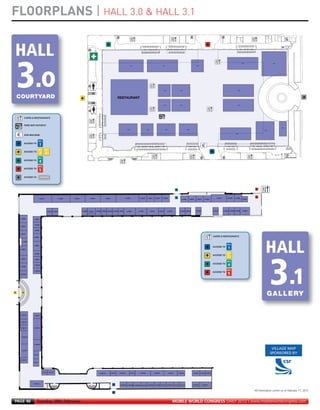FLOORPLANS | HALL 3.0 & HALL 3.1
MWC12 Daily DAY2_DAY2 21/02/2012 13:10 Page 46




                                                                                                                                                                                                                                                                                                                                                         CY03                       CY01

                                                                                                                                                                            CY15                                                 CY13                                                   CY07




                                                                                                                                                                                                                                     CY08                      CY06                                                                               CY02




         COURTYARD                                                                                                                                      RESTAURANT

                                                                                                                                                                                                                                     CY18                      CY20                                                                               CY22




                            CAFÉS & RESTAURANTS


                            FREE WIFI HOTSPOT
                                                                                                                                                                                                                                                                                                                                                                                           CY31
       Powered by Cisco                                                                                                                                              CY17                           CY19                                CY21                               CY23
                                                                                                                                                                                                                                                                                                                                                                            CY29


                                                                                                                                                                                                                                                                                                                                               CY25
                            ATM MACHINE


                            ACCESS TO


                            ACCESS TO


                            ACCESS TO


                            ACCESS TO


                            ACCESS TO




                                               3.1HS71                         3.1HS65   3.1HS61             3.1HS51                   3.1HS41                     3.1HS37               3.1HS35     3.1HS33         3.1HS31     3.1HS29                                                                            3.1HS13        3.1HS09    3.1HS05
                                                                                                                                                                                                                                                                 3.1HS21      3.1HS19    3.1HS17      3.1HS15                                             3.1HS01




                                                             3.1HS72 3.1HS70                       3.1HS64 3.1HS62     3.1HS60 3.1HS58 3.1HS56 3.1HS54 3.1HS50      3.1HS44            3.1HS42             3.1HS36         3.1HS34          3.1HS30           3.1HS26 3.1HS24           3.1HS20                 3.1HS16       3.1HS10 3.1HS08 3.1HS04     3.1HS02




                   3.1HS83           3.1HS84


                                     3.1HS86
                   3.1HS85

                                     3.1HS88

                   3.1HS87

                                    3.1HS90                                                                                                                                                                                                                                                                     CAFÉS & RESTAURANTS

                          3.1HS91

                                    3.1HS94
                                                                                                                                                                                                                                                                                                                ACCESS TO
                   3.1HS93


                                     3.1HS96
                                                                                                                                                                                                                                                                                                                ACCESS TO
                   3.1HS97           3.1HS98


                                                                                                                                                                                                                                                                                                                ACCESS TO
                                     3.1HS100
                   3.1HS99


                                     3.1HS102
                                                                                                                                                                                                                                                                                                                ACCESS TO
                   3.1HS101




                                                                                                                                                                                                                                                                                                                                                                               GALLERY

                    3.1HS113        3.1HS112



                    3.1HS115



                    3.1HS117        3.1HS114




                      3.1HS125




                                    3.1HS126



                      3.1HS127
                                                                                                                                                                                                                                                                                                                                                                                    VILLAGE MAP
                                    3.1HS129
                                                                                                                                                                                                                                                                                                                                                                                   SPONSORED BY
                    3.1HS131
                                    3.1HS133




                                                  3.1HS138     3.1HS140
                                                                                                                            3.1HS147         3.1HS149   3.1HS153            3.1HS155     3.1HS161                3.1HS165                      3.1HS171     3.1HS175               3.1HS181 3.1HS185 3.1HS187




                                    3.1HS137
                                                                                                                                                         3.1HS156    3.1HS158 3.1HS162 3.1HS164 3.1HS166             3.1HS168 3.1HS170      3.1HS172 3.1HS174 3.1HS176             3.1HS184        3.1HS186



                                                                                                                                                                                                                                                                                                                                                                    All information correct as of February 17, 2012


       PAGE 46                           Tuesday 28th February                                                                                                                                                                                        MOBILE WORLD CONGRESS DAILY 2012 | www.mobileworldcongress.com
 