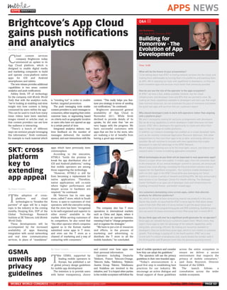 APPS NEWS

                                                                                                                                        Jon Summers,
                                                                                                                                        SVP, App & SVC Services, AT&T




     By Steve Costello




                                                                                                                                        Time: 14:00
MWC12 Daily DAY2_DAY2 27/02/2012 19:47 Page 63




                                                                                                                                        What will be the theme of your presentation?
                                                                                                                                        I’ll be talking about how AT&T is moving network services into the cloud, and
                                                                                                                                        making them addressable by turning them into platforms and exposing them
                                                                                                                                        as APIs. We’re exposing our tools and capabilities to developers, so they can
                                                                                                                                        build innovative apps and services much faster than previously possible.

                                                                                                                                        How do you see the role of the operator in the apps ecosystem?
     Brightcove’s App Cloud




                                                                                                                                        At AT&T, we have a fast, widely-available network, top-tier cloud
                                                                                                                                        Q&A r




                                                                                                                                        infrastructure, and developer tools and APIs that are second to none. By
                                                                                                                                        making all these capabilities available to developers and start-ups that might
     gains push notifications




                                                                                                                                        have minimal resources, we can accelerate the pace of innovation and deliver
                                                                                                                                        the great new apps and services that our customers expect.
                                                                                                                                        Building for
     and analytics




                                                                                                                                        Why should developers look to work with operators rather than aligning
                                                                                                                                        with a platform play?
                                                                                                                                        Tomorrow - The




                                                                                                                                        We aren’t necessarily looking for exclusive arrangements with developers.
                                                                                                                                        Evolution of App




                                                                                                                                        But we do bring capabilities to which developers might otherwise not have
                                                                                                                                        access. AT&T offers developers the opportunity to create and refine their
                                                                                                                                        Development




                                                                                                                                        apps on the full range of mobile platforms.
             loud    content       services

     C




                                                                                                                                        In addition, our network knowledge has enabled us to create developer tools,
             company Brightcove today




                                                                                                                                        such as the recently-introduced Application Resource Optimizer, that allow
             announced an update to its




                                                                                                                                        programmers to fine-tune their apps to be as data- and energy-efficient as
     App Cloud platform, which is




                                                                                                                                        possible. We will continue to innovate with new capabilities that enable
     designed to enable digital media




                                                                                                                                        developers to take full advantage of the AT&T Network.
     and marketing companies to build




                                                                                                                                        We are really positioning ours to be the most open, secure, and feature rich
     and operate cross-platform native




                                                                                                                                        network when it comes to enabling application innovation.
     apps for iOS and Android
     smartphones and tablets.




                                                                                                                                        Which technologies do you think will be important in next-generation apps?
       The new release provides additional




                                                                                                                                        Cloud is a major driver and enabler in mobile apps, from the consumer level
     capabilities in two areas: content




                                                                                                                                        to the enterprise. At our annual developer summit in January, we announced
     analytics and push notifications.




                                                                                                                                        several new cloud offerings, including the Cloud Architect solution and our
        Ashley Streb, VP of technology




                                                                                                                                        support for the OpenStack ecosystem. Our solutions enable developers to
     for the company, told Mobile World




                                                                                                                                        both run their apps in the AT&T Cloud while also leveraging our Cloud
     Daily that with the analytics tools,     is “trending hot” in order to enable       content. “This really helps you fine-




                                                                                                                                        platform to access a variety of network and billing APIs. We also announced a
     “we’re looking at enabling real-time     further, targeted promotion.               tune you strategy in terms of sending




                                                                                                                                        beta version of our Developer Center For Health offering. The Developer
     insight into how content is being           The push messaging tools enable         out notifications,” he continued.




                                                                                                                                        Center ForHealth is an open set of developer tools and infrastructure for
     consumed by users within the app.”       content providers to send messages to        Brightcove announced general




                                                                                                                                        building connected fitness- and health-related apps.
     This can be used to track how many       consumers, either targeting their entire   availability of App Cloud in




     By Steve Costello
     times videos have been watched,          customer base, or segmenting based         November 2011. While Streb




                                                                                                                                        Are customers demanding cross-screen apps, rather than discrete
     images viewed or articles read, so       on criteria such as geographic location    declined to provide details of its




                                                                                                                                        products for different platforms?
     that content providers can see how       or users who have not opened an app        uptake, he did state that “we are




                                                                                                                                        Yes, which is why we’ve been announcing several new products in this area.
     the audience is interacting.             in a certain period of time.               very happy with the progress. We




                                                                                                                                        Earlier this month, we launched the AT&T U-verse App for iPad which allows
       “There’s a bunch of different             Integrated analytics delivers real-     have successful customers with




                                                                                                                                        users to link their iPad with a U-verse receiver to get info about shows and
     ways we envision people leveraging       time feedback on the number of             apps that are live in the store, who




                                                                                                                                        access to the U-verse programming guide and DVR scheduling. Qualifying users
     this information,” Streb continued,      messages delivered, the number             are realising a lot of benefits from




                                                                                                                                        also can watch hit shows and movies on their iPad using their in-home Wi-Fi.
     for example to track material which      opened, and user interactions with the     having a good app strategy.”




                                                                                                                                        Do you think apps will ever be a significant profit generator for an operator?
                                                                                                                                        Great apps are valuable because customers expect them. What’s more, they
     SKT: cross
                                              apps which have previously been




                                                                                                                                        expect those apps to take full advantage of the network capabilities, while
                                              commonplace.




                                                                                                                                        being data- and energy-efficient. By making our resources available to
                                                 According to the executive,
     platform




                                                                                                                                        developers, they can build those great apps, which in turn results in customer
                                              HTML5 “holds the promise to




                                                                                                                                        growth. That strategy is paying off. In the fourth quarter, AT&T set a new
                                              break the app distribution silos of
     key to




                                                                                                                                        record with 9.4 million smartphones sold, nearly double the number sold in
                                              iOS and Android platforms,” noting




                                                                                                                                        the third quarter and 50 percent more than the previous quarterly record.
                                              that mobile operators are among

     extending                                those supporting the technology.
                                                 “However, HTML5 is still far

     app appeal




                                              By Steve Costello
                                              from becoming a replacement for
                                              native applications. Therefore,
                                              native applications will co-exist
                                              where higher performance and
                                              deeper access to hardware are
                                              required,” he continued.
             he adoption of cross-               SK Telecom has its own app

     T       platform      and      cloud
             technologies to “broaden the
     purview” of apps will be a major
                                              store, called T store, which in South
                                              Korea is open to customers of rival
                                              operators, with the executive noting
     topic in the industry in the coming      that the store has been “recognised          The company also has T store
     months, Hoojong Kim, SVP of the          to be well-organised and superior to       operations in international markets
     Global      Technology     Research      other stores” available in the             such as China and Japan, where it
     Institute at SK Telecom, told Mobile     market. While serving customers of         does not have an operator business,
     World Daily.                             its competitors, he also noted that        meaning it had to “change perspective
       These developments will be             “the other operator which competes         and re-organise the strategies.”
     accompanied by the increased             against us in the Korean market              “We have to put a lot of resources
     availability of apps featuring           submitted some apps in T store,            and efforts, in the process of
     integration with social networking       and even use the T store as a              marketing and advertising, to
     and real time communication              channel of marketing and a way of          distribute the T store to all the
     services, in place of “standalone”       contacting with consumers.”                mobile handsets,” he concluded.


                                                                                         and control over how apps use                lead of mobile operators and consider     across the entire ecosystem to
     GSMA                                           he GSMA, supported by
                                                                                         their personal information.
                                                                                            Operators including Deutsche
                                                                                                                                      how they can adopt the guidelines.”
                                                                                                                                         The operators will use the privacy
                                                                                                                                                                                ensure we deliver a secure
                                                                                                                                                                                environment that respects the
     unveils app
     privacy
                                              T     leading mobile operators in
                                                    Europe, has published a set
                                              of global privacy design guidelines
                                                                                         Telekom, France Telecom-Orange,
                                                                                         Telecom Italia, Telefonica, Telekom
                                                                                         Austria Group, Telenor, TeliaSonera
                                                                                                                                      guidelines in their own branded apps.
                                                                                                                                         “Today’s announcement is a
                                                                                                                                      good first step in establishing best
                                                                                                                                                                                privacy of mobile consumers,”
                                                                                                                                                                                said Anne Bouverot, Director
                                                                                                                                                                                General of the GSMA.
                                              for mobile app development.                and Vodafone are involved in the             practices for our industry. We              The     launch   follows   a
                                                The intention is to provide users        initiative, and “it is hoped other parties   encourage an active dialogue and          consultation across the wider
     guidelines                               with better transparency, choice           in the mobile ecosystem will follow the      broad support of these guidelines         mobile ecosystem.


       MOBILE WORLD CONGRESS DAILY 2012 | www.mobileworldcongress.com                                                                                                  Tuesday 28th February               PAGE 63
 
