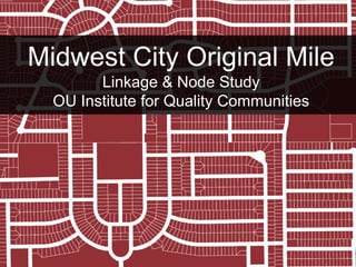 Midwest City Original Mile
Linkage & Node Study
OU Institute for Quality Communities
 
