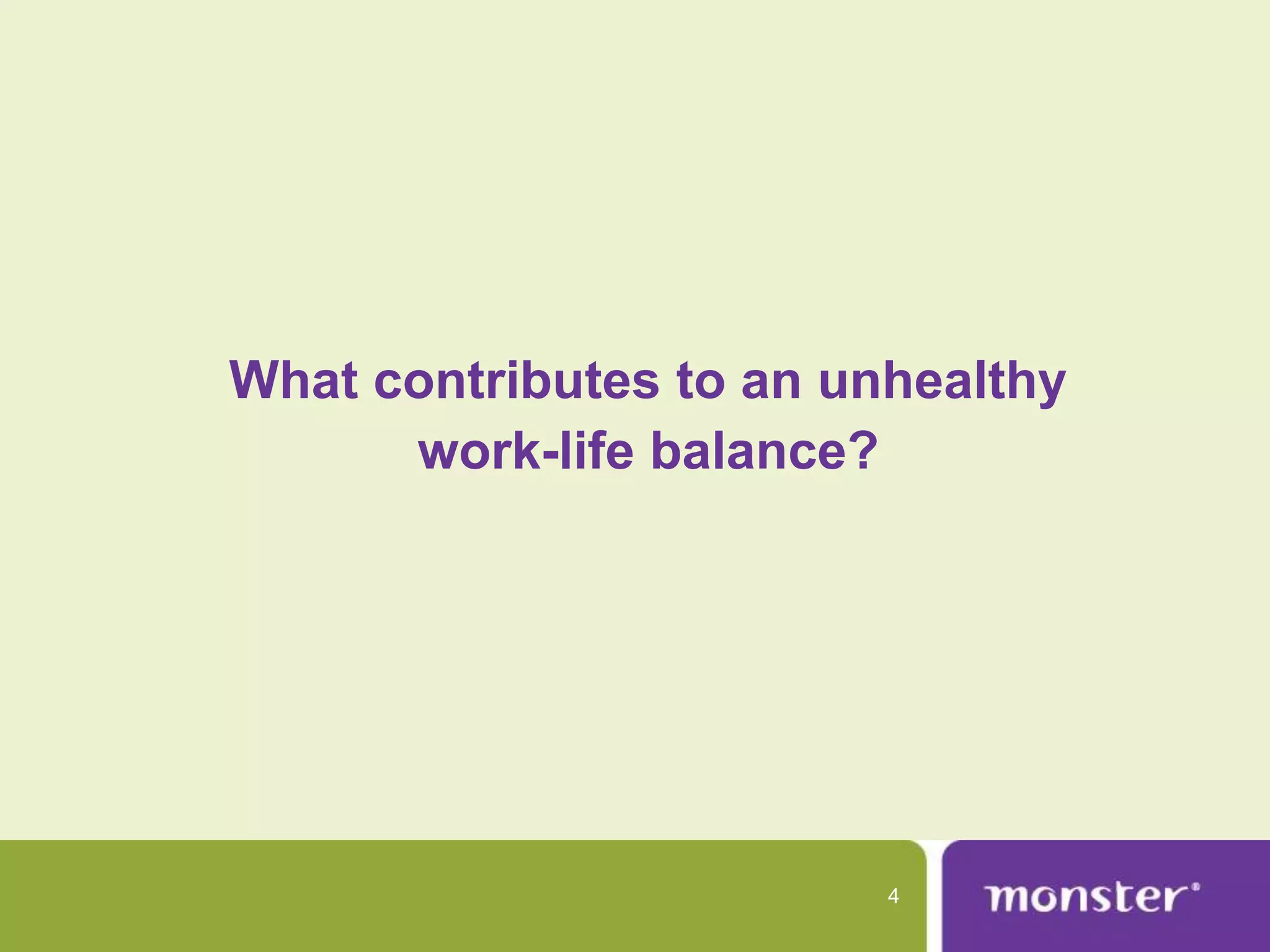 What contributes to an unhealthy
      work-life balance?




                         4
 