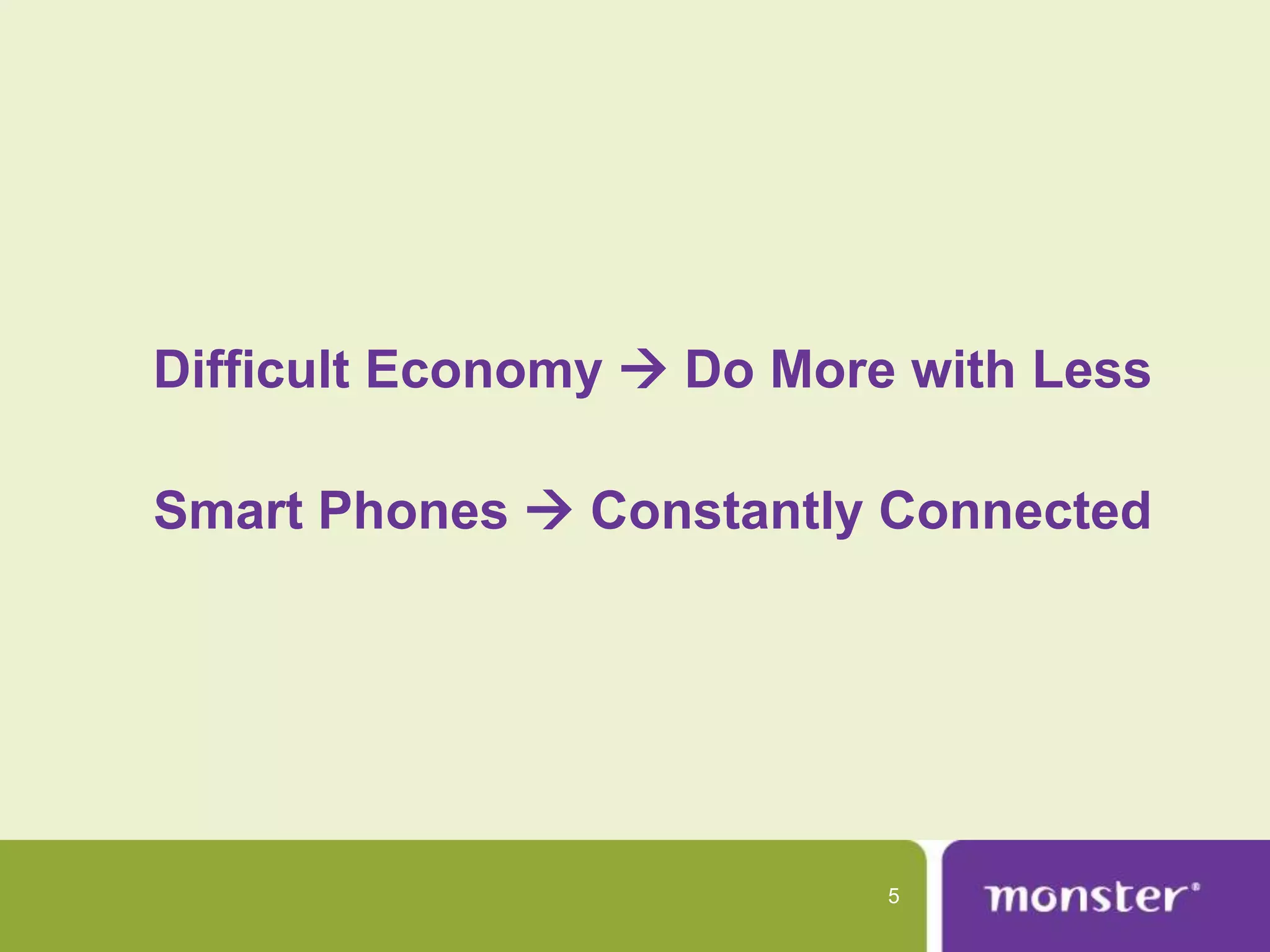 Difficult Economy  Do More with Less

Smart Phones  Constantly Connected




                           5
 