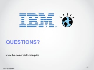 QUESTIONS?

     www.ibm.com/mobile-enterprise



                                     28
© 2012 IBM Corporation
 
