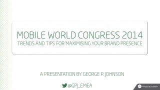 Mobile World Congress 2014 - Tips and Trends for Maximising Your Brand Presence 